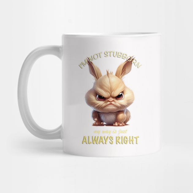 Rabbit I'm Not Stubborn My Way Is Just Always Right Cute Adorable Funny Quote by Cubebox